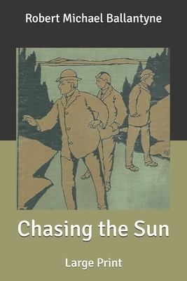 Chasing the Sun: Large Print by Robert Michael Ballantyne