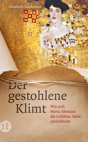 Der gestohlene Klimt: Wie sich Maria Altmann die Goldene Adele zurückholte by Elisabeth Sandmann