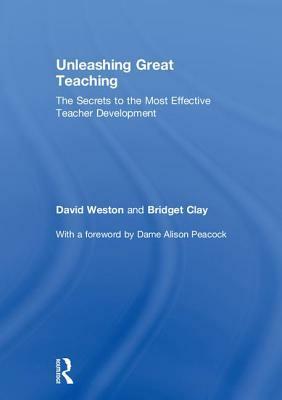 Unleashing Great Teaching: The Secrets to the Most Effective Teacher Development by Bridget Clay, David Weston