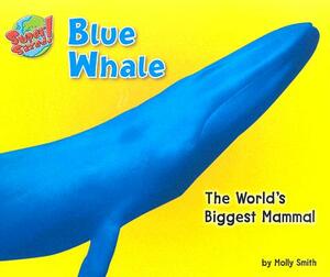 Blue Whale: The World's Biggest Mammal by Molly Smith