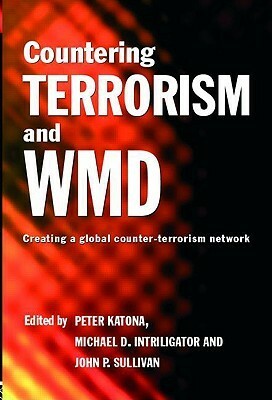 Countering Terrorism and WMD by Michael D. Intriligator, Peter Katona, John P. Sullivan