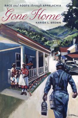 Gone Home: Race and Roots Through Appalachia by Karida L. Brown