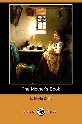 The Mother's Book (Dodo Press) by L. Maria Child