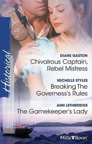 Chivalrous Captain, Rebel Mistress/Breaking The Governess's Rules/The Gamekeeper's Lady by Ann Lethbridge, Michelle Styles, Diane Gaston