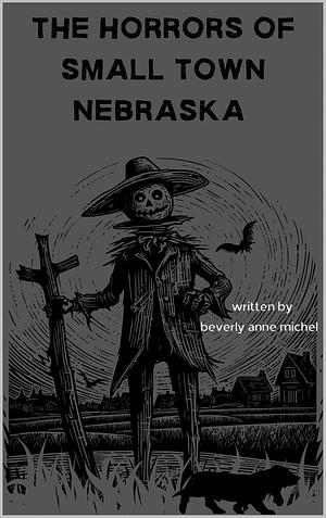 The Horrors of Small Town Nebraska by Beverly Anne Michel