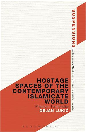 Hostage Spaces of the Contemporary Islamicate World: Phantom Territoriality by Dejan Lukić