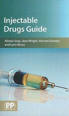 Injectable Drugs Guide by Vincent Goodey, Alistair Gray, Jane Wright