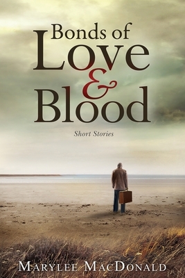 Bonds of Love and Blood: Short Stories by Marylee MacDonald