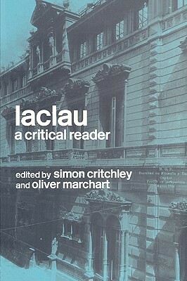 Laclau: A Critical Reader by Oliver Marchart, Simon Critchley