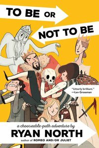 To Be or Not To Be: A Chooseable-Path Adventure by Ryan North
