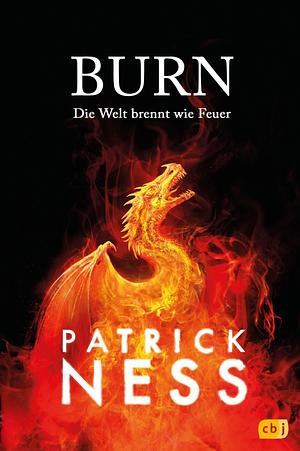 Burn - Die Welt brennt wie Feuer: Eine atemberaubende Fantasy über Hoffnung, Mut und zweite Chancen in einer Welt am Rande des Abgrunds by Patrick Ness