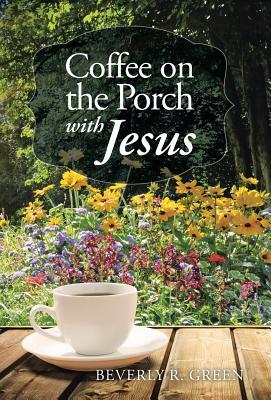 Coffee on the Porch with Jesus by Beverly R. Green