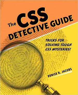 The CSS Detective Guide: Tricks for Solving Tough CSS Mysteries by Denise R. Jacobs