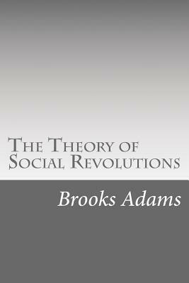 The Theory of Social Revolutions by Brooks Adams