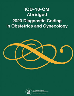 ICD-10-CM Abridged, Diagnostic Coding in Obstetrics and Gynecology, 2020 by American College of Obstetricians and Gy