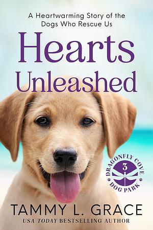 Hearts Unleashed: A Heartwarming Story of the Dogs Who Rescue Us by Tammy L. Grace