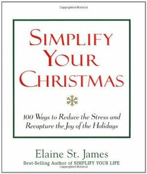 Simplify Your Christmas: 100 Ways to Reduce the Stress and Recapture the Joy of the Holidays by Elaine St. James