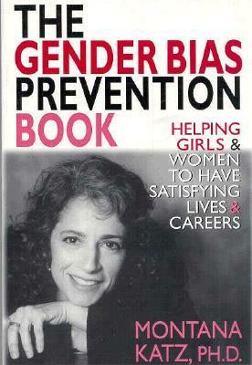 The Gender Bias Prevention Book: Helping Girls & Women to Have Satisfying Living & Careers by Montana Katz