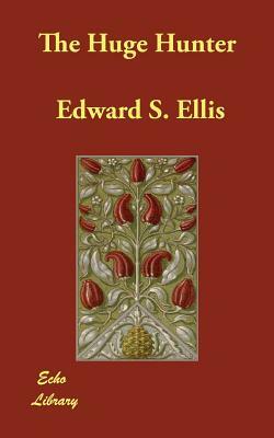 The Huge Hunter by Edward S. Ellis
