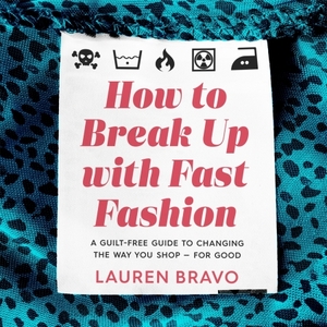 How To Break Up With Fast Fashion by Lauren Bravo