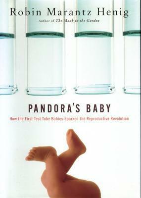 Pandora's Baby: How the First Test Tube Babies Sparked the Reproductive Revolution by Robin Marantz Henig