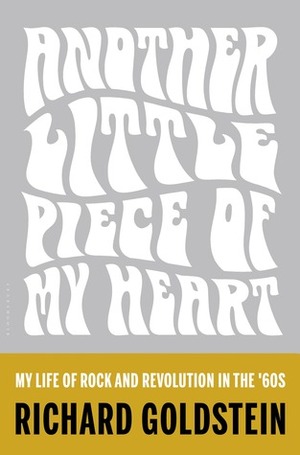 Another Little Piece of My Heart: My Life of Rock and Revolution in the '60s by Richard Goldstein