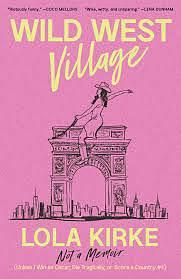 Wild West Village: Not a Memoir (Unless I Win an Oscar, Die Tragically, or Score a Country #1) by Lola Kirke