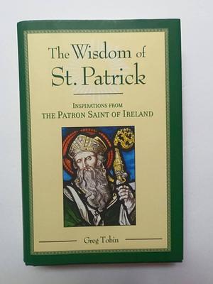 The Wisdom of St. Patrick by Greg Tobin, Greg Tobin