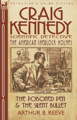 Craig Kennedy-Scientific Detective: Volume 1-The Poisoned Pen & the Silent Bullet by Arthur B. Reeve