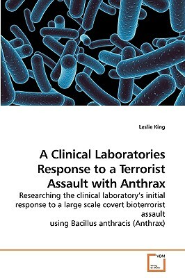 A Clinical Laboratories Response to a Terrorist Assault with Anthrax by Leslie King