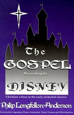 The Gospel According to Disney: Christian Values in the Early Animated Classics by Philip Longfellow Anderson, Ollie Johnston, Frank Thomas