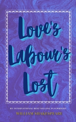 Love's Labour's Lost: The Classic, Bestselling William Shakespeare Play by William Shakespeare