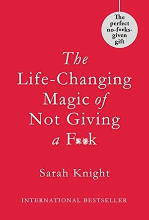 The Life-Changing Magic of Not Giving a F**k: Gift Edition by Sarah Knight