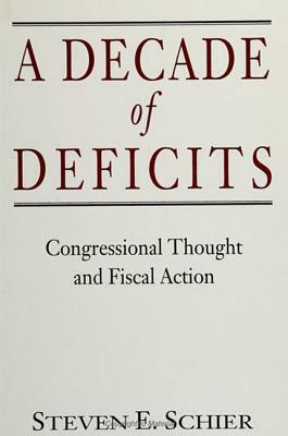 A Decade of Deficits: Congressional Thought and Fiscal Action by Steven E. Schier