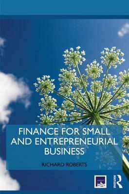 Finance for Small and Entrepreneurial Business by Richard Roberts