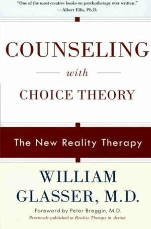 Counseling with Choice Theory: The New Reality Therapy by William Glasser, Peter R. Breggin