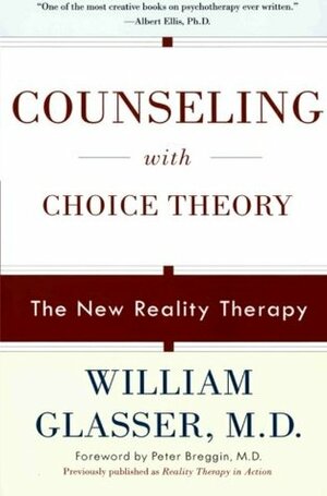 Counseling with Choice Theory: The New Reality Therapy by William Glasser, Peter R. Breggin