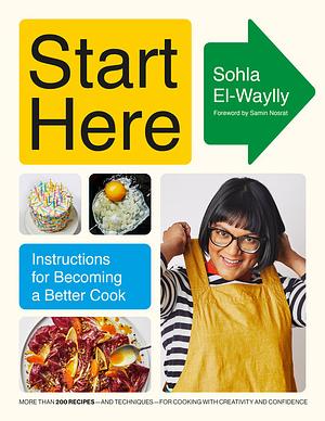 Start Here: Instructions for Becoming a Better Cook by Sohla El-Waylly