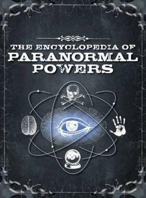 Encyclopedia of Paranormal Powers: Discover the Secrets of Mind Readers, Mediums and More. Brian Haughton by Brian Haughton