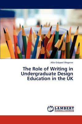 The Role of Writing in Undergraduate Design Education in the UK by Alke Groppel-Wegener