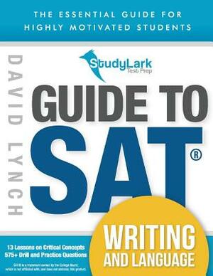 Studylark Guide to SAT Writing and Language: The Essential Guide for Highly Motivated Students by David Lynch