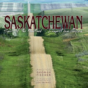 Saskatchewan: Spirit of the Heartland by George Fischer