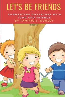 Summertime Adventure with Todd and Friends: Let's be friends by Tamikio L. Dooley