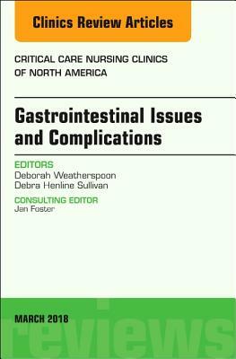 Gastrointestinal Issues and Complications, an Issue of Critical Care Nursing Clinics of North America, Volume 30-1 by Deborah Weatherspoon, Debra Sullivan