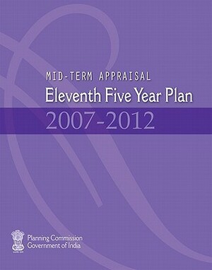 Mid-Term Appraisal: Eleventh Five Year Plan 2007-2012 by Planning Commission Government of India