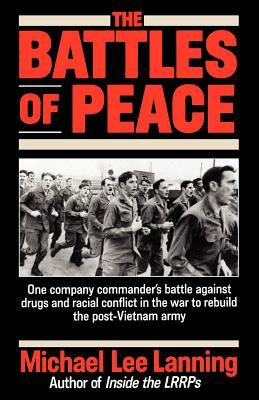 The Battles of Peace: One Company Commander's Battle Against Drugs and Racial Conflict in the War to Rebuild the Post-Vietnam Army by Michael Lee Lanning