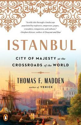 Istanbul: City of Majesty at the Crossroads of the World by Thomas F. Madden