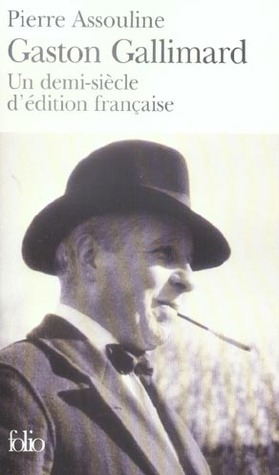 Gaston Gallimard: Un demi-siècle d'édition française by Pierre Assouline