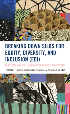 Breaking Down Silos for Equity, Diversity, and Inclusion (EDI): Teaching and Collaboration across Disciplines by Sarah K. Donovan, Stephanie L. Burrell Storms, Theodora P. Williams