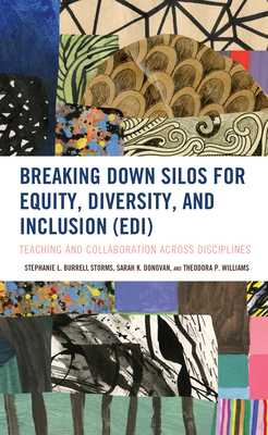 Breaking Down Silos for Equity, Diversity, and Inclusion (EDI): Teaching and Collaboration across Disciplines by Stephanie L. Burrell Storms, Theodora P. Williams, Sarah K. Donovan